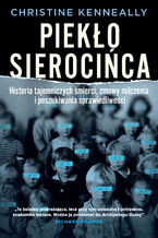 Okładka - Piekło sierocińca. Historia tajemniczych śmierci, zmowa milczenia i poszukiwanie sprawiedliwości - Christine Kenneally