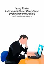 Okładka - Odkryj Swój Świat Zawodowy: Praktyczny Przewodnik - James Foster
