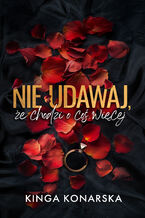 Okładka - Nie udawaj, że chodzi o coś więcej - Kinga Konarska