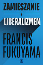Okładka - Zamieszanie z liberalizmem - Francis Fukuyama