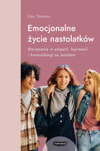 Okładka - Emocjonalne życie nastolatków. Dorastanie w empatii, harmonii i komunikacji ze światem - Lisa Damour