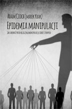 Okładka - Epidemia manipulacji. Jak chronić przed religijną manipulacją siebie i bliskich - Adam Cioch