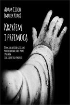 Okładka - Krzyżem i przemocą - Adam Cioch