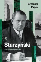 Okładka - Starzyński. Prezydent z pomnika - Grzegorz Piątek