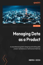 Okładka - Managing Data as a Product. Design and build data-product-centered socio-technical architectures - Andrea Gioia, Giulio Scotti