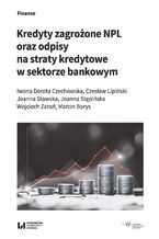 Okładka - Kredyty zagrożone NPL oraz odpisy na straty kredytowe w sektorze bankowym - Iwona Dorota Czechowska, Czesław Lipiński, Joanna Stawska, Joanna Stępińska, Wojciech Zatoń, Marcin Borys