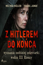 Okładka - Z Hitlerem do końca. Wyznania osobistej sekretarki wodza III Rzeszy - Traudl Junge, Melissa Müller