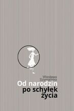 Okładka - Od narodzin po schyłek życia - Wiesława Szymańska