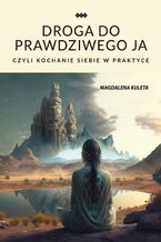 Okładka - Droga do prawdziwego ja, czyli kochanie siebie w praktyce - Magdalena Kuleta