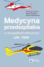 Okładka - Medycyna przedszpitalna w przypadkach klinicznych. LPR i TOPR - Marcin Kowalski, Robert Gałązkowski