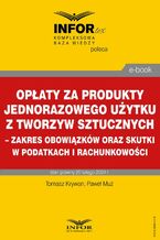 Okładka - Opłaty za produkty jednorazowego użytku z tworzyw sztucznych - zakres obowiązków oraz skutki w podatkach i rachunkowości - Tomasz Krywan