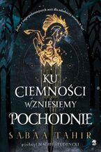 Okładka - Ku ciemności wznieśmy pochodnie - Sabaa Tahir