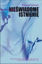 Okładka - Nieświadome istnienie - Roksana Kuberek