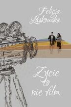 Okładka - Życie to nie film - Felicja Laskowska