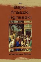 Okładka - Bajki, fraszki i igraszki - Władysław Wiesław Piątek