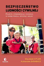 Okładka - BEZPIECZEŃSTWO LUDNOŚCI CYWILNEJ Pojęcie, organizacja i zadania w czasie pokoju, kryzysu i wojny - Waldemar Kitler, Aleksandra Skrabacz