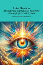 Okładka - Alternatywne wizje świata: Koncepcje rozwinięte przez empirystów - Luiza Harrison