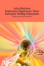 Okładka - Empiryczne Eksploracje: Nowe Koncepcje Według Empirystów - Luiza Harrison