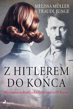 Okładka - Z Hitlerem do końca: wyznania osobistej sekretarki wodza III Rzeszy - Traudl Junge, Melissa Müller