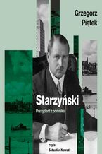 Okładka - Starzyński. Prezydent z pomnika - Grzegorz Piątek