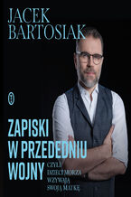 Okładka - Zapiski w przededniu wojny, czyli dzieci morza wzywają swoją matkę - Jacek Bartosiak