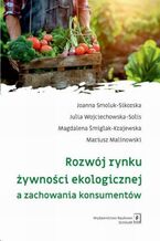 Okładka - Rozwój rynku żywności ekologicznej a zachowania konsumentów - Joanna Smoluk-Sikorska, Julia Wojciechowska-Solis, Magdalena Śmiglak-Krajewska, Mariusz Malinowski