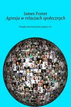 Okładka - Agresja w relacjach społecznych - James Foster