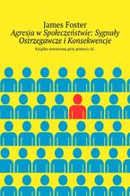 Okładka - Agresja w Społeczeństwie: Sygnały Ostrzegawcze i Konsekwencje - James Foster