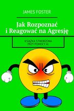Okładka - Jak Rozpoznać i Reagować na Agresję - James Foster