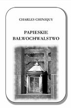 Okładka - Papieskie bałwochwalstwo - Charles Chiniquy