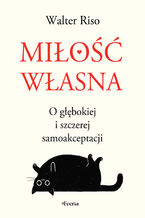 Okładka - Miłość własna. O głębokiej i szczerej samoakceptacji - Walter Riso