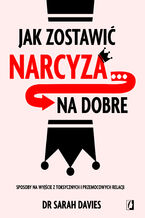 Okładka - Jak zostawić narcyza... na dobre Sposoby na wyjście z toksycznych i przemocowych relacji - dr Sarah Davies