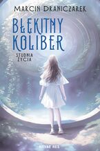 Okładka - Błękitny koliber. Studnia życia - Marcin Draniczarek
