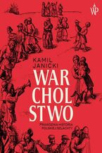 Okładka - Warcholstwo. Prawdziwa historia polskiej szlachty - Kamil Janicki