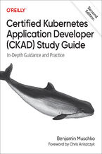 Okładka - Certified Kubernetes Application Developer (CKAD) Study Guide. In-Depth Guidance and Practice. 2nd Edition - Benjamin Muschko