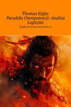 Okładka - Paradoks Omnipotencji: Analiza Logiczna - Thomas Eigler