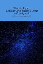 Okładka - Paradoks Omnipotencji: Droga do Rozwiązania - Thomas Eigler