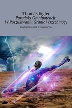 Okładka - Paradoks Omnipotencji: W Poszukiwaniu Granic Wszechmocy - Thomas Eigler