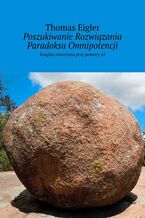 Okładka - Poszukiwanie Rozwiązania Paradoksu Omnipotencji - Thomas Eigler