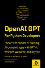 Okładka - OpenAI GPT For Python Developers. The art and science of building AI-powered apps with GPT-4, Whisper, Weaviate, and beyond - Aymen El Amri