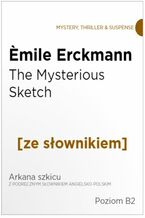 Okładka - The Mysterious Sketch z podręcznym słownikiem angielsko-polskim. Poziom B2 - mile Erckmann
