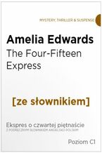 Okładka - The Four-Fifteen Express z podręcznym słownikiem angielsko-polskim. Poziom C1 - Amelia Edwards