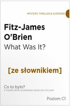 Okładka - What Was It z podręcznym słownikiem angielsko-polskim. Poziom C1 - Fitz-James O'Brien