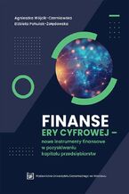Okładka - Finanse ery cyfrowej -nowe instrumenty finansowe w pozyskiwaniu kapitału - Agnieszka Wójcik-Czerniawska, Elżbieta Pohulak-Żołędowska