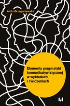 Okładka - Elementy pragmatyki komunikatywistycznej w wykładach i ćwiczeniach - Anita Grzegorzewska
