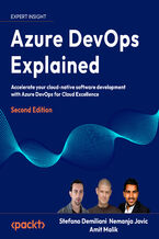 Okładka - Azure DevOps Explained. Accelerate your cloud-native software development with Azure DevOps for Cloud Excellence - Second Edition - Stefano Demiliani, Nemanja Jovic, Amit  Malik, Prasad Gandham