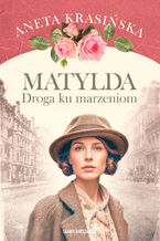 Okładka - Matylda. Droga ku marzeniom - Aneta Krasińska