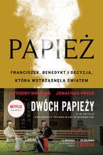 Okładka - Papież. Franciszek, Benedykt i decyzja, która wstrząsnęła światem - Anthony McCarten
