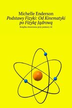 Okładka - Podstawy Fizyki: Od Kinematyki po Fizykę Jądrową - Michelle Enderson