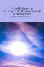Okładka - Podstawy Fizyki: Od Termodynamiki do Fizyki Jądrowej - Michelle Enderson